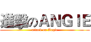 進擊のＡＮＧＩＥ (attack on Angie)