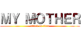 ＭＹ ＭＯＴＨＥＲ (attack on titan)