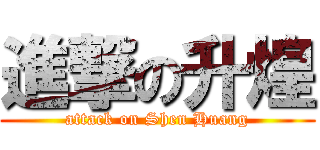 進撃の升煌 (attack on Shen Huang)