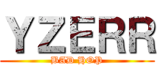 ＹＺＥＲＲ (BAD HOP)