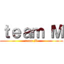ｔｅａｍ Ｍ (team M)