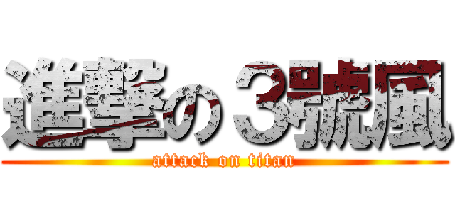 進撃の３號風 (attack on titan)