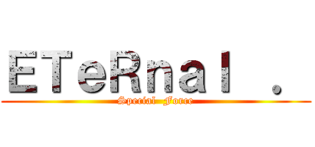 ＥＴｅＲｎａｌ  ． (Special  Force)