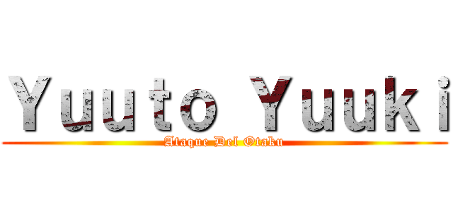 Ｙｕｕｔｏ Ｙｕｕｋｉ (Ataque Del Otaku)