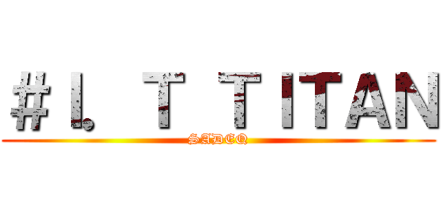 ＃Ｉ．Ｔ ＴＩＴＡＮ (SADEQ)