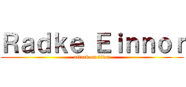 Ｒａｄｋｅ Ｅｉｎｎｏｒ (attack on titan)