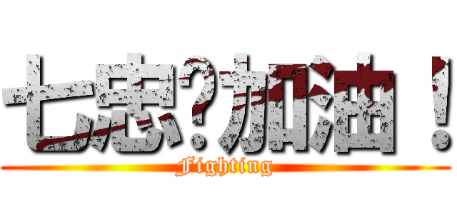 七忠〜加油！ (Fighting)