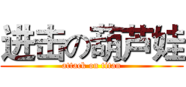 进击の葫芦娃 (attack on titan)