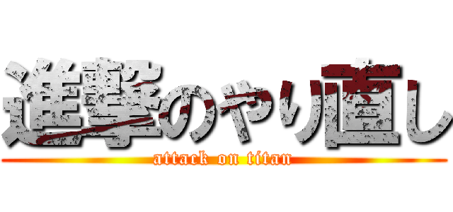 進撃のやり直し (attack on titan)