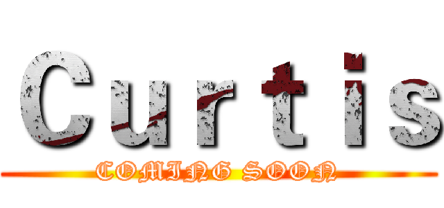 Ｃｕｒｔｉｓ (COMING SOON)