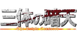 三体の暗天 (The Triple Censored)