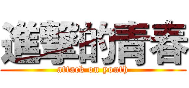 進撃的青春 (attack on youth)