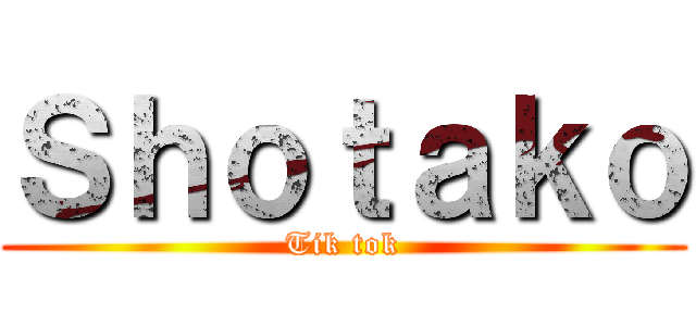 Ｓｈｏｔａｋｏ (Tik tok)