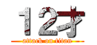 １２才 (attack on titan)