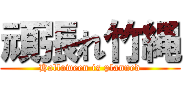 頑張れ竹縄 (Halloween is planned)