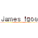 Ｊａｍｅｓ Ｉｇｏｅ (is an asshole)