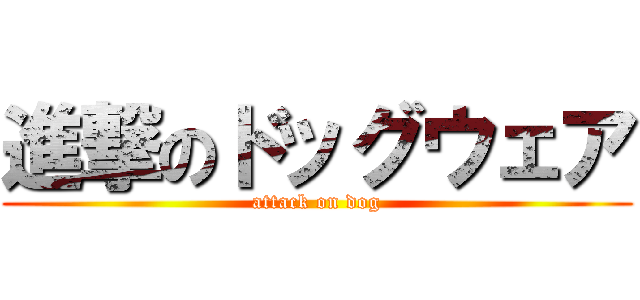 進撃のドッグウェア (attack on dog)