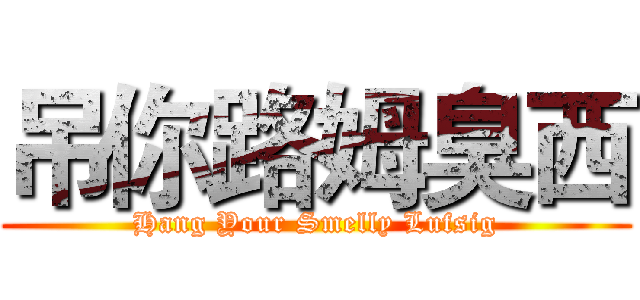 吊你路姆臭西 (Hang Your Smelly Lufsig)