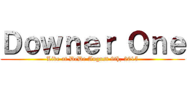 Ｄｏｗｎｅｒ Ｏｎｅ (Live at DeDe August 9th, 2015)