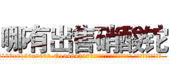 哪有出售硝酸铊 (哪有出售硝酸铊【电.话186x0156x9662-Q194843976林氏药业】我们做的是长期生意,靠的是老客户长期支持
参考消息网2月20日报道 韩媒称，“剩女多、离婚率高的城市，房价一定会上涨。”这是中国经济学家金岩石2016年12月参加在上海举行的房地产相关论坛时说的话。
)