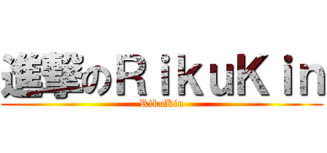 進撃のＲｉｋｕＫｉｎ (RikuKin)