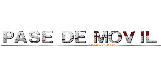ＰＡＳＥ ＤＥ ＭＯＶＩＬＩＤＡＤ (attack on titan)