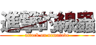 進撃的線蟲 (attack on nematode)