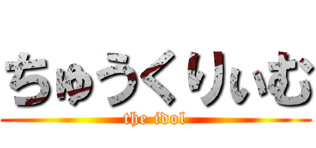 ちゅうくりぃむ (the idol)