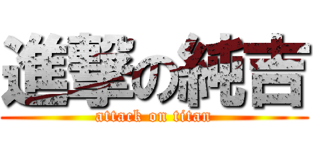 進撃の純吉 (attack on titan)
