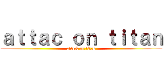 ａｔｔａｃ ｏｎ ｔｉｔａｎ (attack on titan)