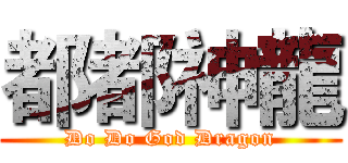 都都神龍 (Do Do God Dragon)