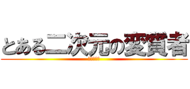 とある二次元の変質者 (ますかっと)