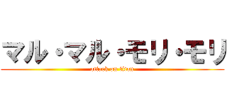マル・マル・モリ・モリ (attack on titan)