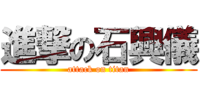 進撃の石興儀 (attack on titan)