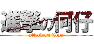 進撃の何仔 (attack on titan)