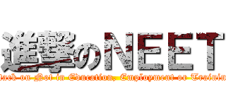 進撃のＮＥＥＴ (attack on Not in Education, Employment or Training)