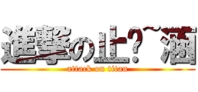 進撃の止岚~涵 (attack on titan)