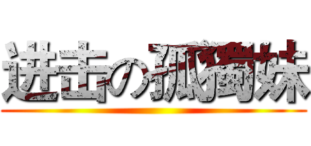 进击の孤獨妹 ()