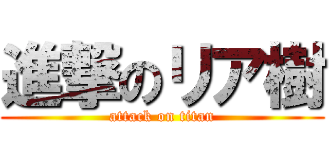 進撃のリア樹 (attack on titan)