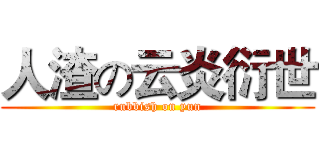 人渣の云炎衍世 (rubbish on yun)