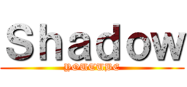 Ｓｈａｄｏｗ (YOUTUBE)