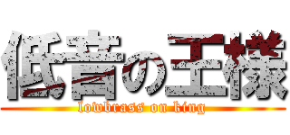 低音の王様 (lowbrass on king)