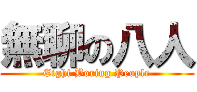 無聊の八人 (Eight Boring People)