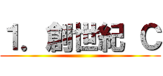 １．創世紀 Ｃ ()
