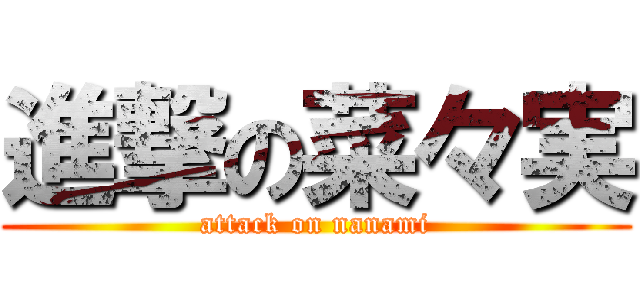 進撃の菜々実 (attack on nanami)