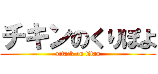 チキンのくりぽよ (attack on titan)