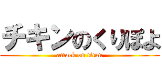 チキンのくりぽよ (attack on titan)