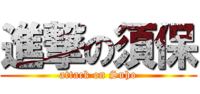 進撃の須保 (attack on Suho)