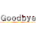 Ｇｏｏｄｂｙｅ ()