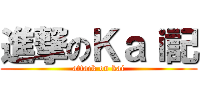 進撃のＫａｉ記 (attack on kai)